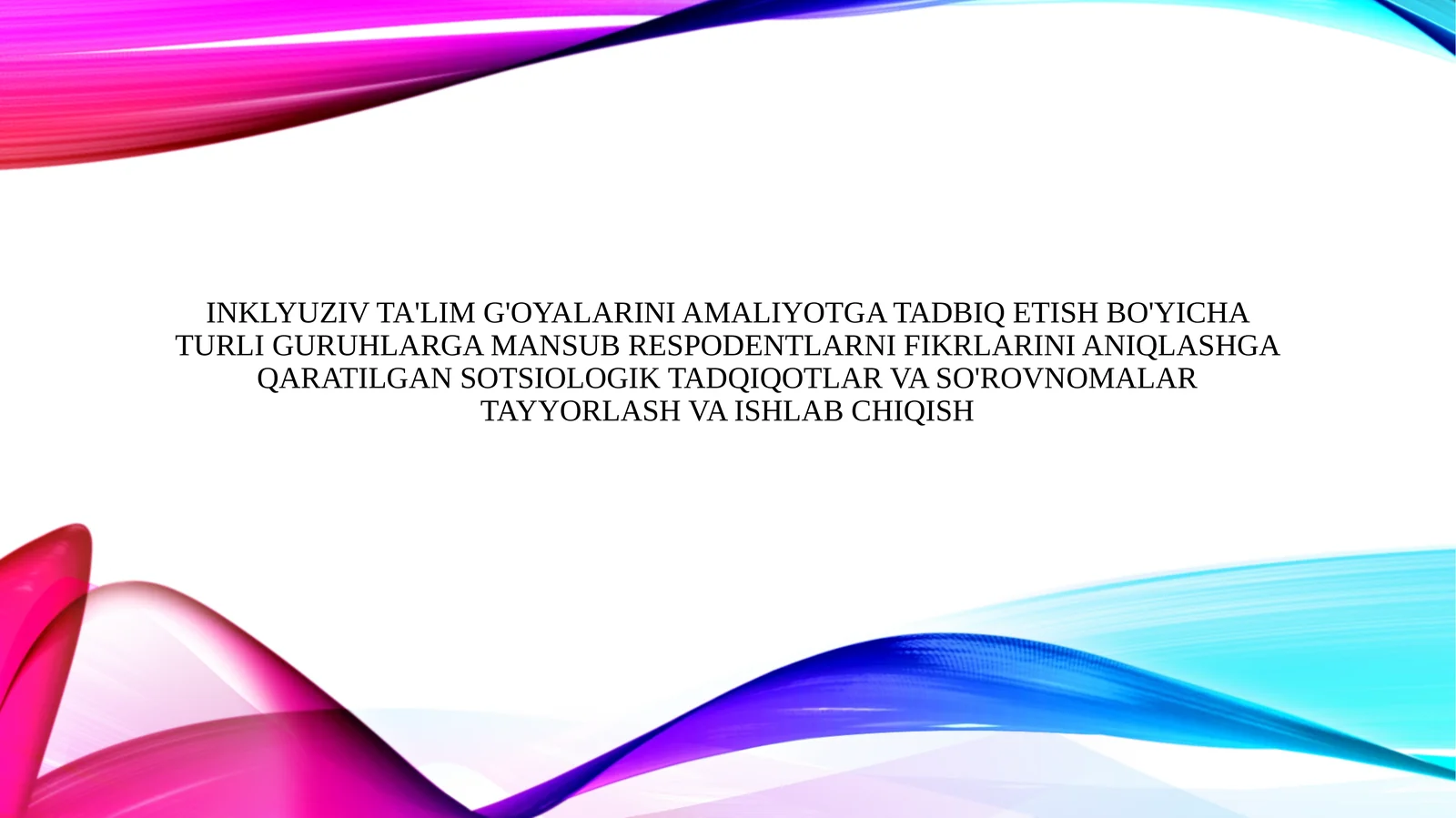 Inklyuziv ta'lim g'oyalarini amaliyotga tadbiq etish bo'yicha turli guruhlarga mansub respodentlarni fikrlarini aniqlashga qaratilgan sotsiologik tadqiqotlar va so'rovnomalar tayyorlash va ishlab chiqish