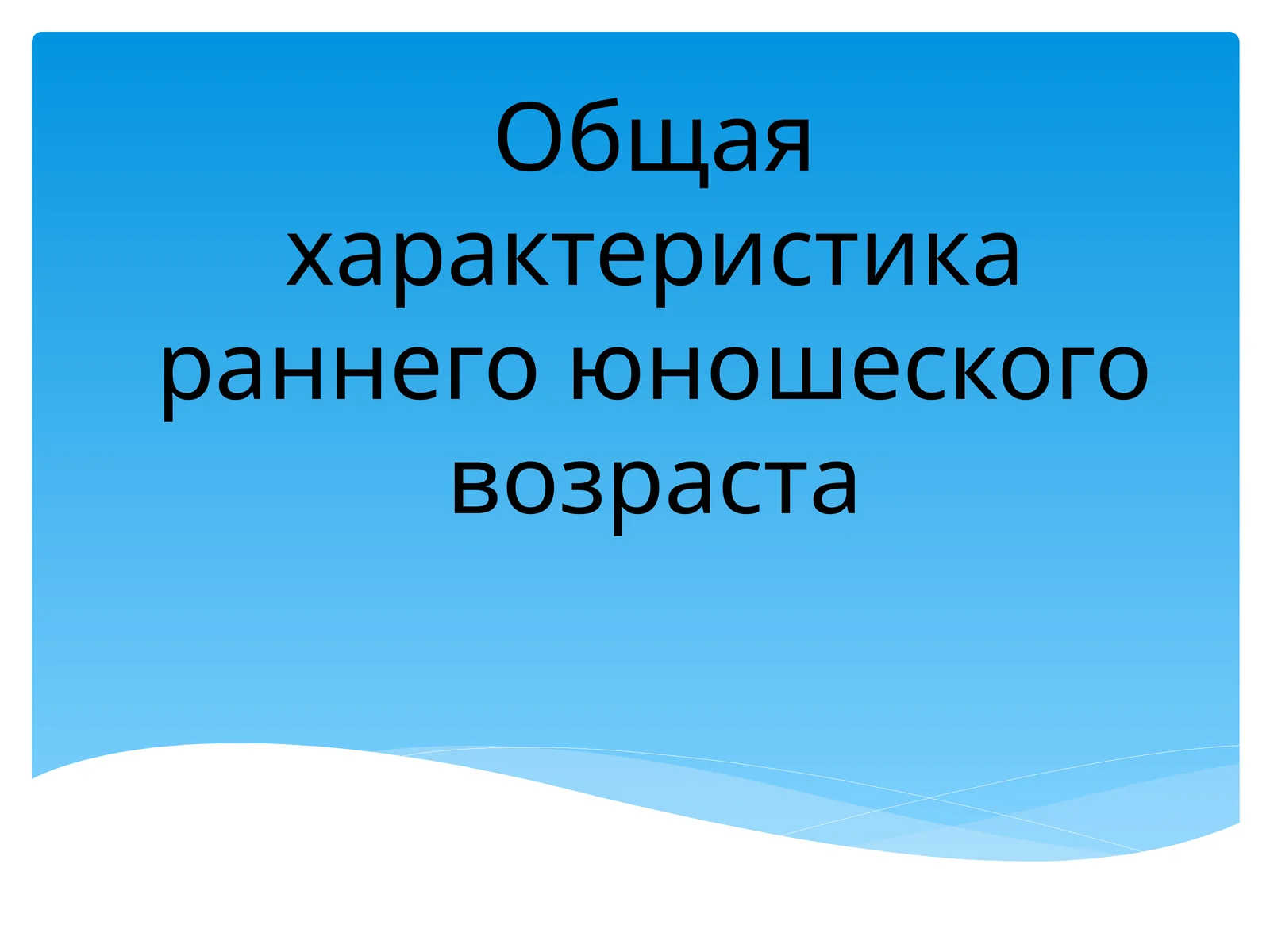 Общая характеристика раннего юношеского возраста
